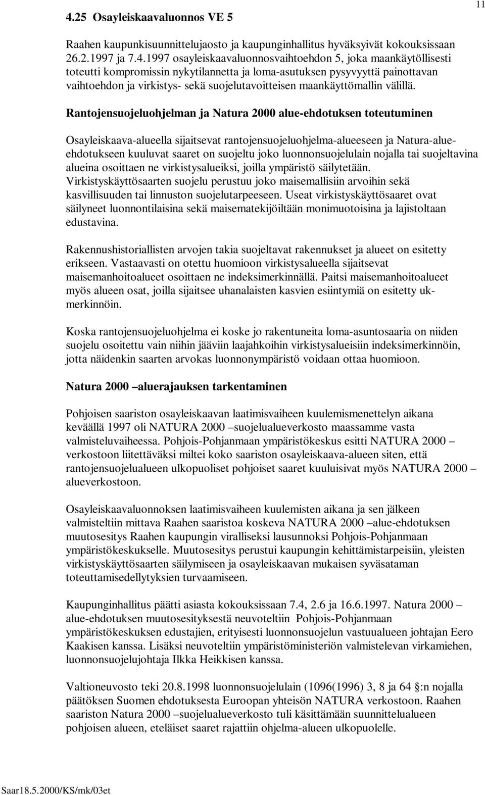 antojensuojeluohjelman ja atura 2000 alue-ehdotuksen toteutuminen Osayleiskaava-alueella sijaitsevat rantojensuojeluohjelma-alueeseen ja atura-alueehdotukseen kuuluvat saaret on suojeltu joko