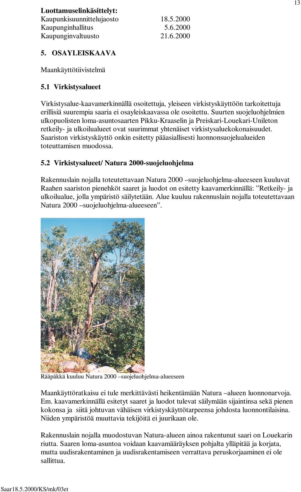 Suurten suojeluohjelmien ulkopuolisten loma-asuntosaarten Pikku-Kraaselin ja Preiskari-Louekari-Unileton retkeily- ja ulkoilualueet ovat suurimmat yhtenäiset virkistysaluekokonaisuudet.