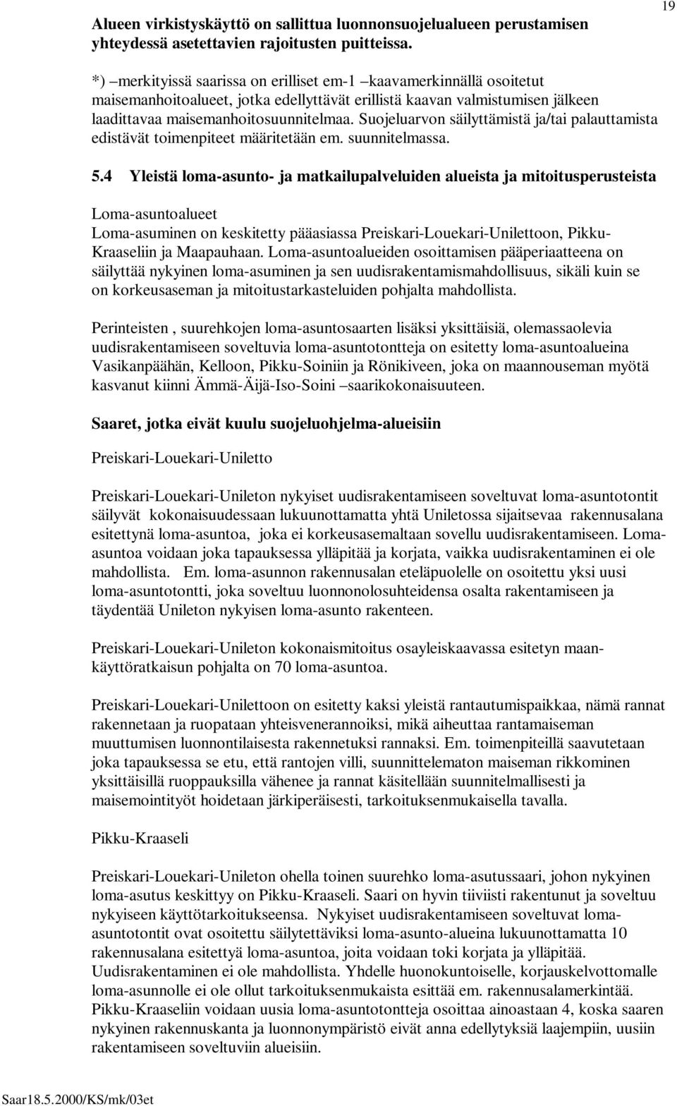 Suojeluarvon säilyttämistä ja/tai palauttamista edistävät toimenpiteet määritetään em. suunnitelmassa. 5.