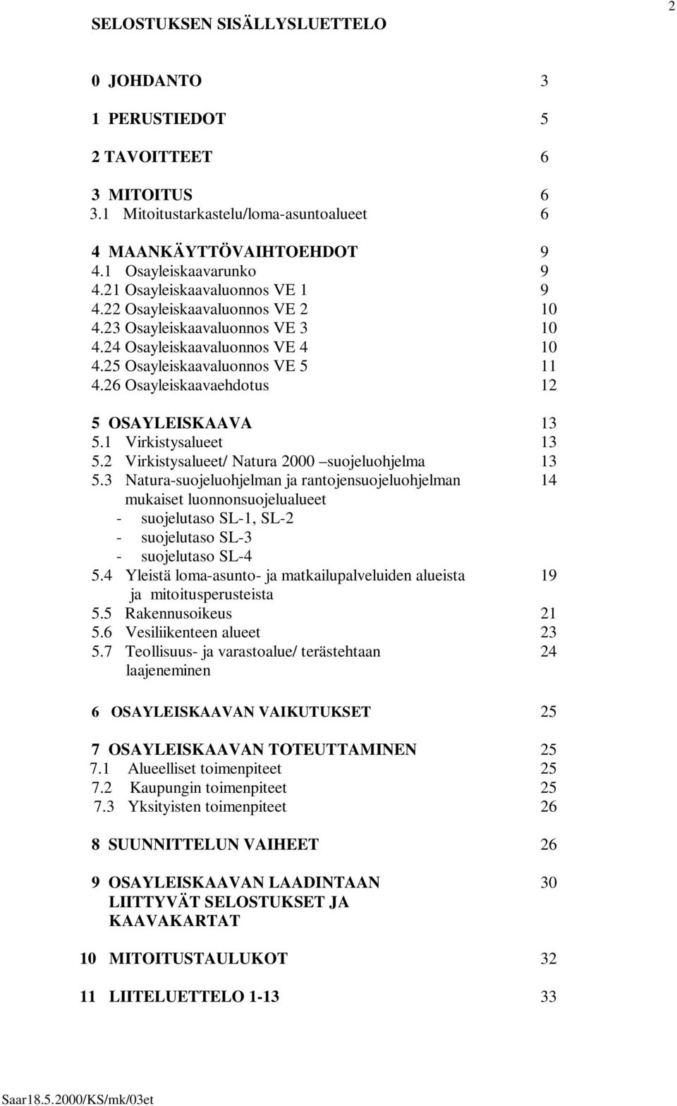 26 Osayleiskaavaehdotus 12 5 OSAYLEISKAAVA 13 5.1 Virkistysalueet 13 5.2 Virkistysalueet/ atura 2000 suojeluohjelma 13 5.