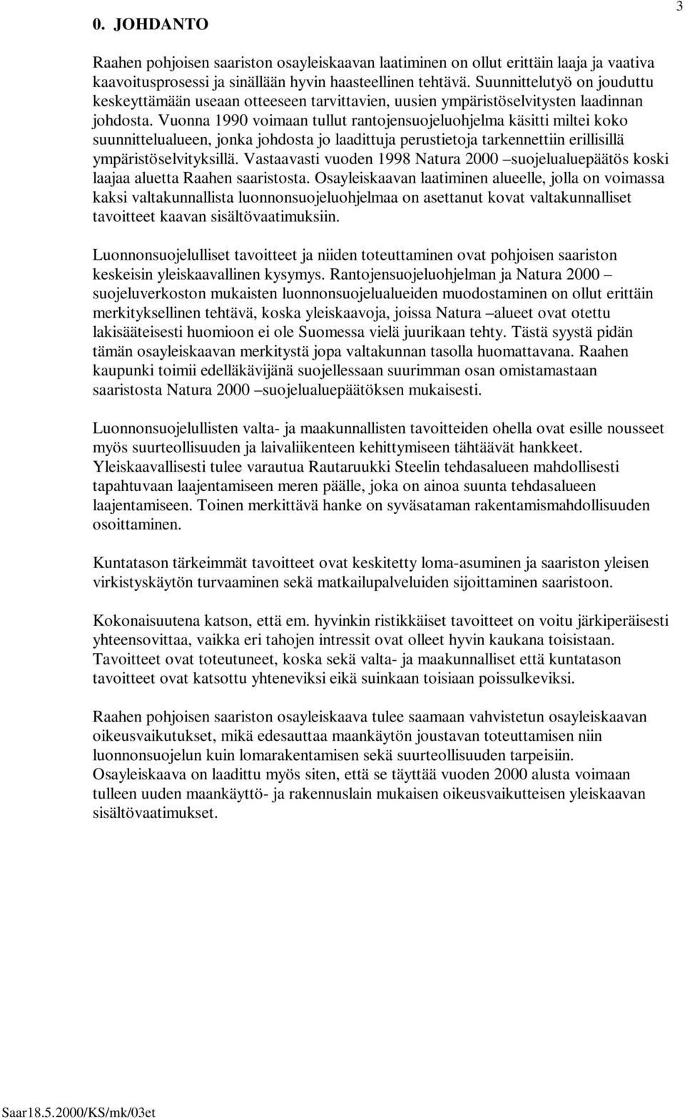 Vuonna 1990 voimaan tullut rantojensuojeluohjelma käsitti miltei koko suunnittelualueen, jonka johdosta jo laadittuja perustietoja tarkennettiin erillisillä ympäristöselvityksillä.