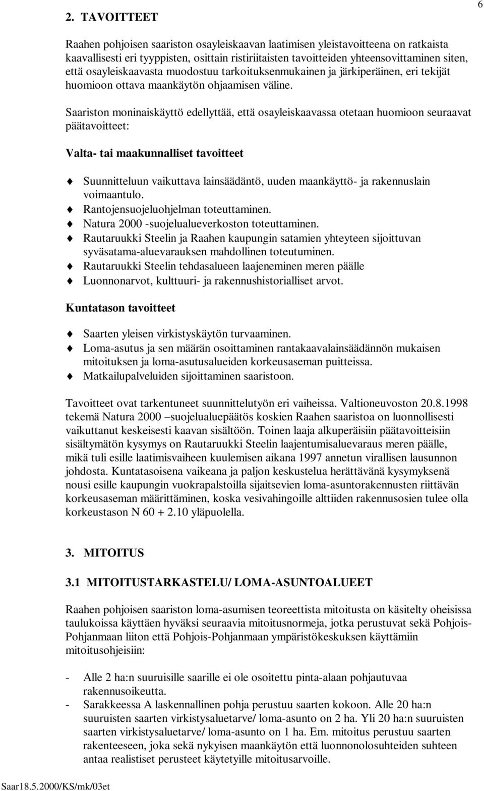 Saariston moninaiskäyttö edellyttää, että osayleiskaavassa otetaan huomioon seuraavat päätavoitteet: Valta- tai maakunnalliset tavoitteet Suunnitteluun vaikuttava lainsäädäntö, uuden maankäyttö- ja