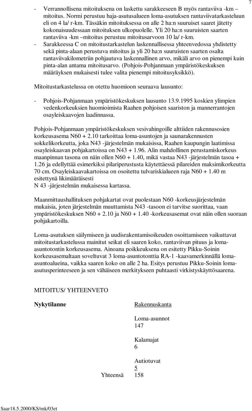 - Sarakkeessa C on mitoitustarkastelun laskennallisessa yhteenvedossa yhdistetty sekä pinta-alaan perustuva mitoitus ja yli 20 ha:n suuruisten saarten osalta rantaviivakilometriin pohjautuva