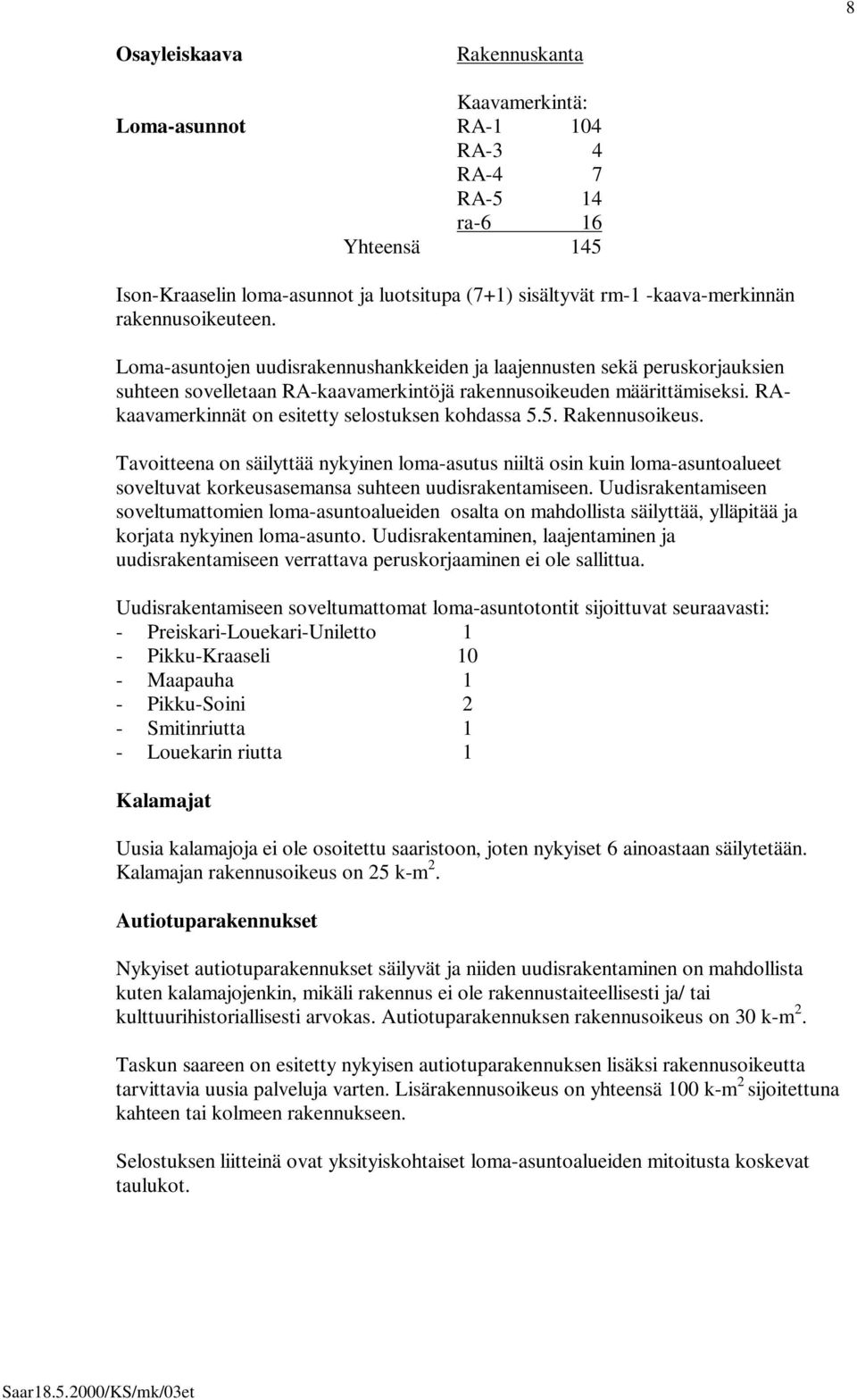 Akaavamerkinnät on esitetty selostuksen kohdassa 5.5. akennusoikeus.