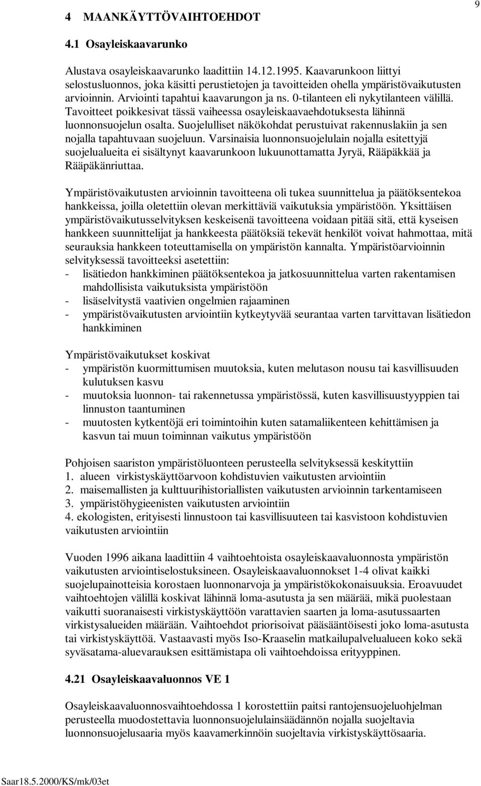 Tavoitteet poikkesivat tässä vaiheessa osayleiskaavaehdotuksesta lähinnä luonnonsuojelun osalta. Suojelulliset näkökohdat perustuivat rakennuslakiin ja sen nojalla tapahtuvaan suojeluun.