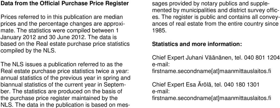 The NLS issues a publication referred to as the Real estate purchase price statistics twice a year: annual statistics of the previous year in spring and biannual statistics of the current year in