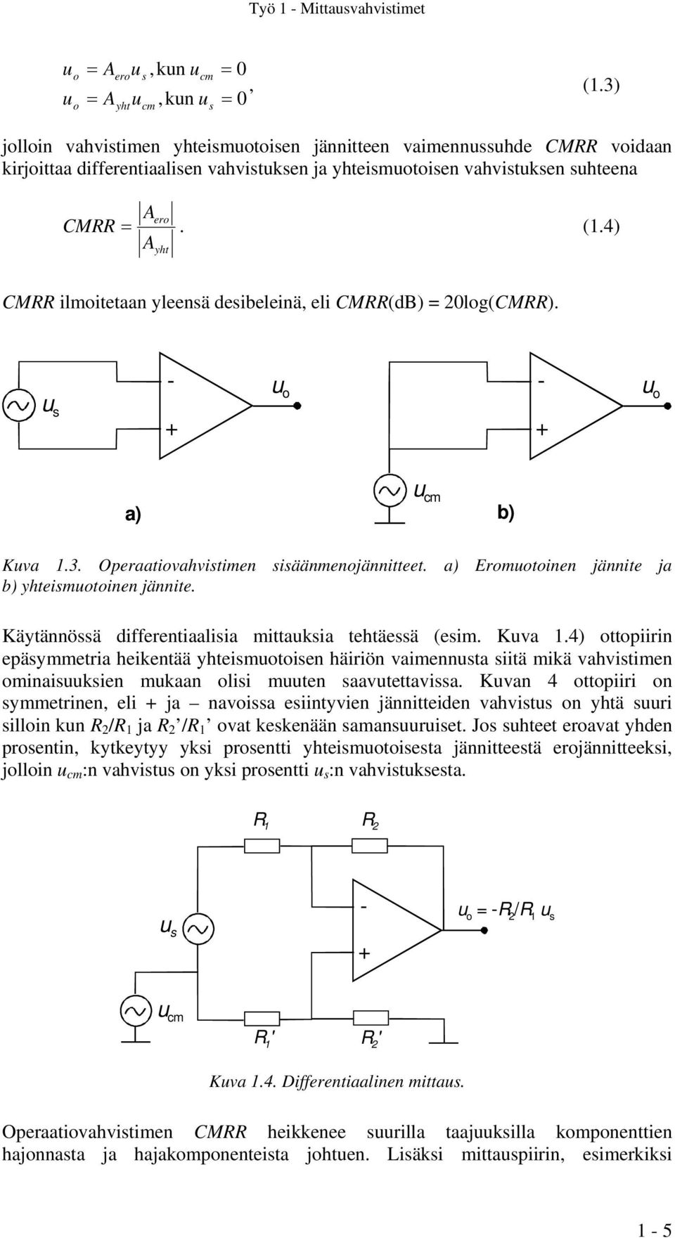 4) Ayht CMRR ilmoitetaan yleensä desibeleinä, eli CMRR(dB) = 0log(CMRR). u o u o u s u cm a) b) Kuva 1.3. Operaatiovahvistimen sisäänmenojännitteet.