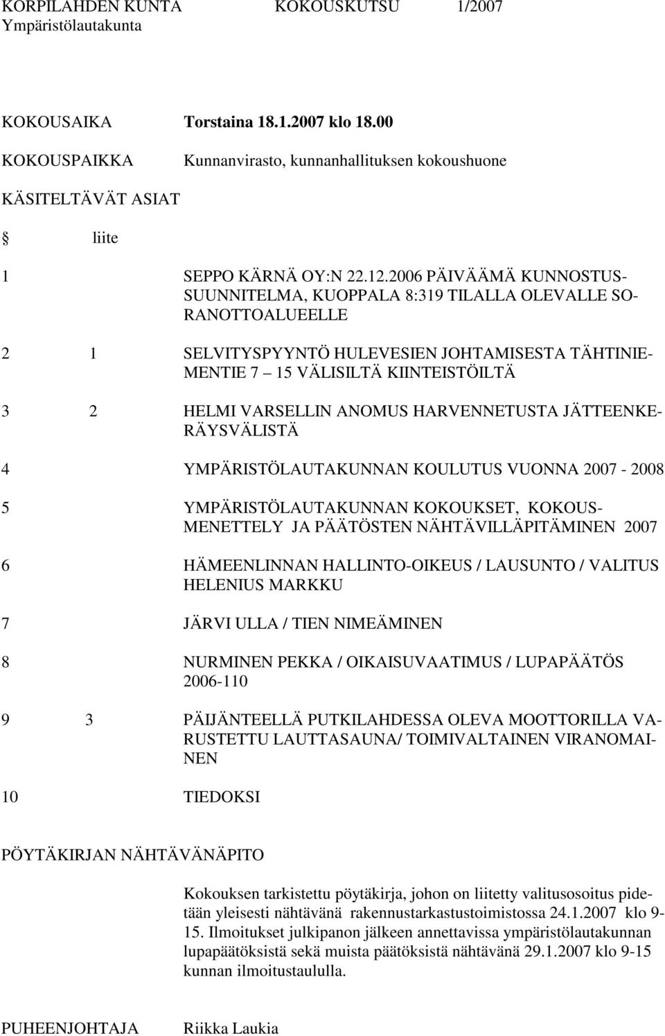 ANOMUS HARVENNETUSTA JÄTTEENKE- RÄYSVÄLISTÄ 4 YMPÄRISTÖLAUTAKUNNAN KOULUTUS VUONNA 2007-2008 5 YMPÄRISTÖLAUTAKUNNAN KOKOUKSET, KOKOUS- MENETTELY JA PÄÄTÖSTEN NÄHTÄVILLÄPITÄMINEN 2007 6 HÄMEENLINNAN