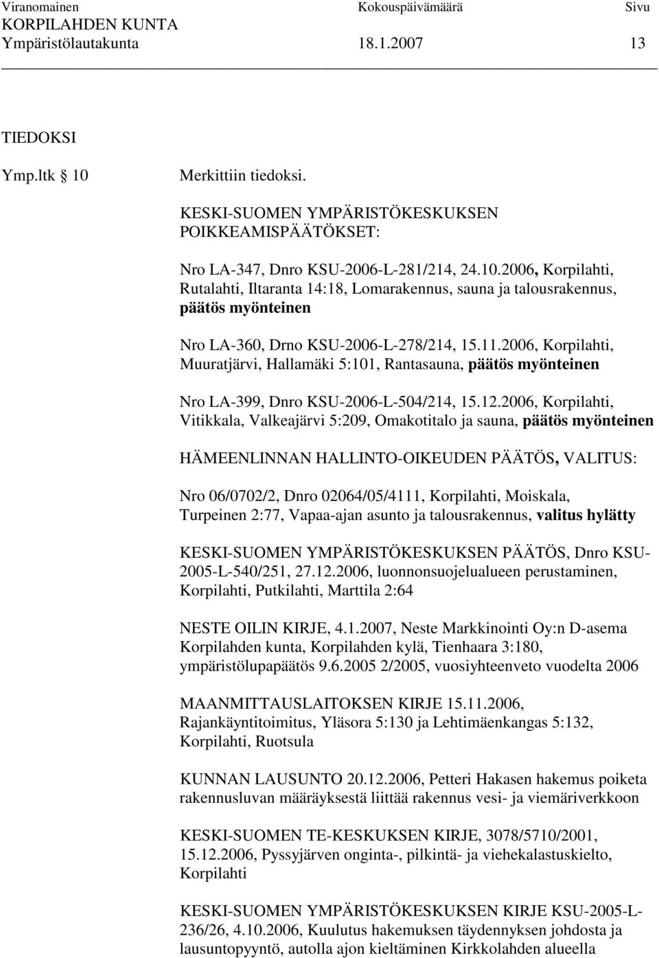 2006, Korpilahti, Vitikkala, Valkeajärvi 5:209, Omakotitalo ja sauna, päätös myönteinen HÄMEENLINNAN HALLINTO-OIKEUDEN PÄÄTÖS, VALITUS: Nro 06/0702/2, Dnro 02064/05/4111, Korpilahti, Moiskala,