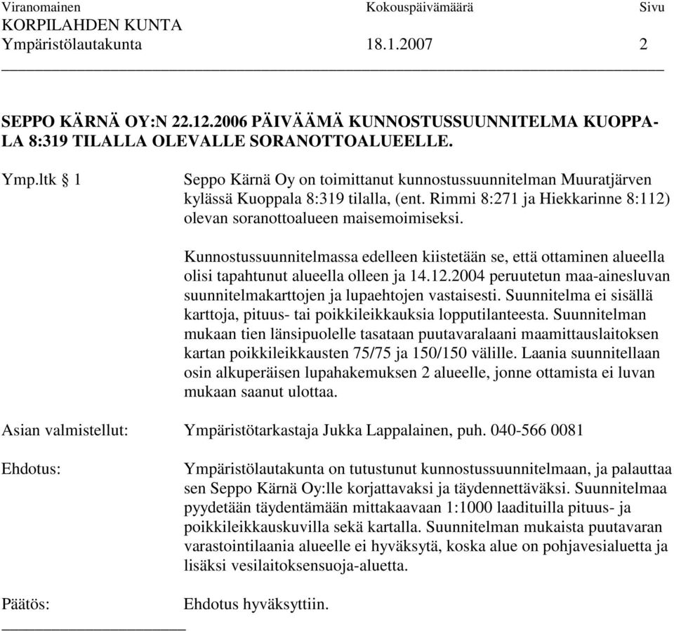 Kunnostussuunnitelmassa edelleen kiistetään se, että ottaminen alueella olisi tapahtunut alueella olleen ja 14.12.2004 peruutetun maa-ainesluvan suunnitelmakarttojen ja lupaehtojen vastaisesti.