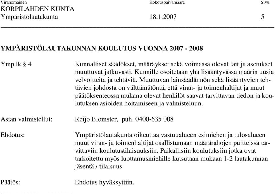 Muuttuvan lainsäädännön sekä lisääntyvien tehtävien johdosta on välttämätöntä, että viran- ja toimenhaltijat ja muut päätöksenteossa mukana olevat henkilöt saavat tarvittavan tiedon ja koulutuksen