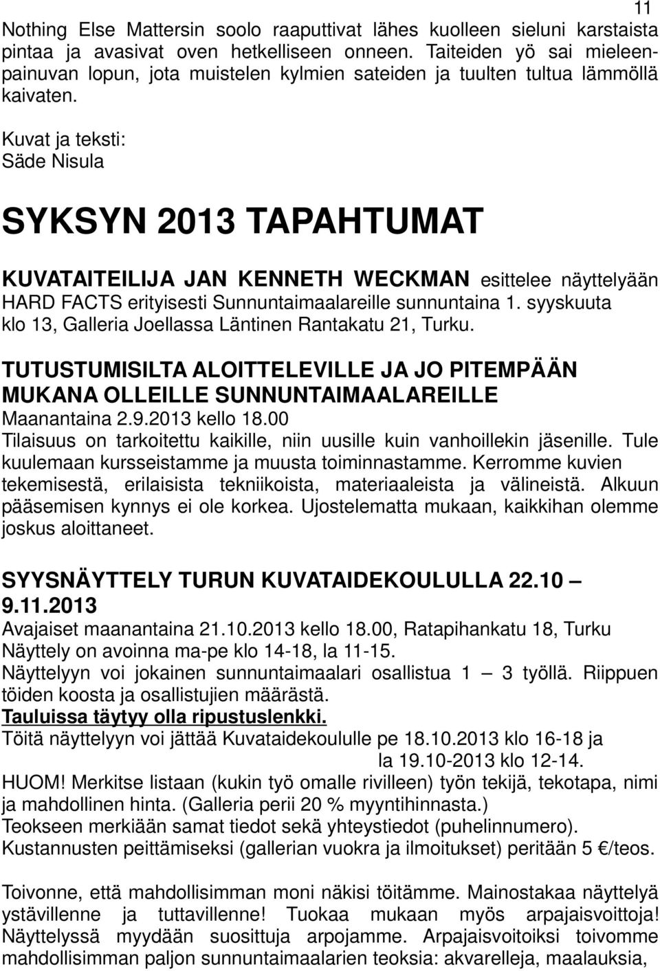 Kuvat ja teksti: Säde Nisula SYKSYN 2013 TAPAHTUMAT KUVATAITEILIJA JAN KENNETH WECKMAN esittelee näyttelyään HARD FACTS erityisesti Sunnuntaimaalareille sunnuntaina 1.