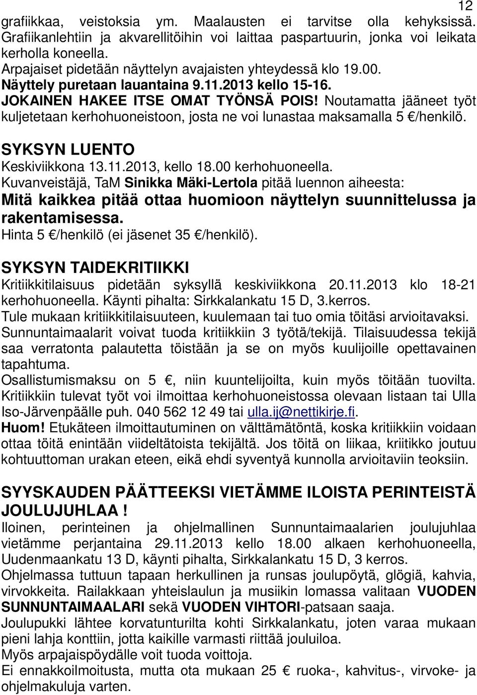 Noutamatta jääneet työt kuljetetaan kerhohuoneistoon, josta ne voi lunastaa maksamalla 5 /henkilö. SYKSYN LUENTO Keskiviikkona 13.11.2013, kello 18.00 kerhohuoneella.