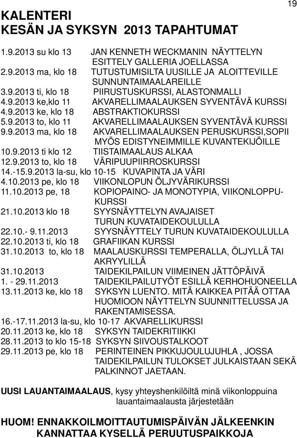 9.2013 ma, klo 18 AKVARELLIMAALAUKSEN PERUSKURSSI,SOPII MYÖS EDISTYNEIMMILLE KUVANTEKIJÖILLE 10.9.2013 ti klo 12 TIISTAIMAALAUS ALKAA 12.9.2013 to, klo 18 VÄRIPUUPIIRROSKURSSI 14.-15.9.2013 la-su, klo 10-15 KUVAPINTA JA VÄRI 4.