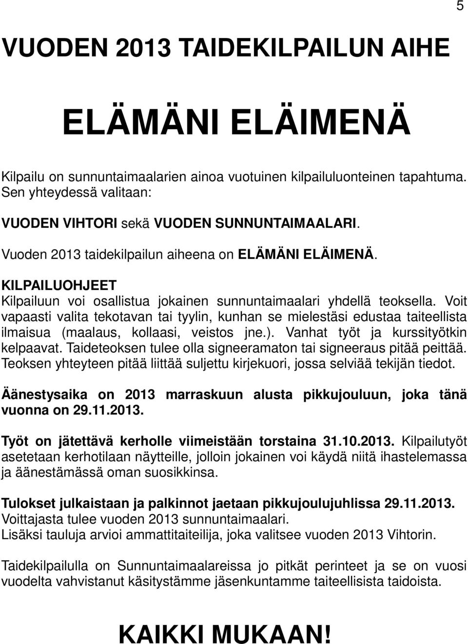 Voit vapaasti valita tekotavan tai tyylin, kunhan se mielestäsi edustaa taiteellista ilmaisua (maalaus, kollaasi, veistos jne.). Vanhat työt ja kurssityötkin kelpaavat.