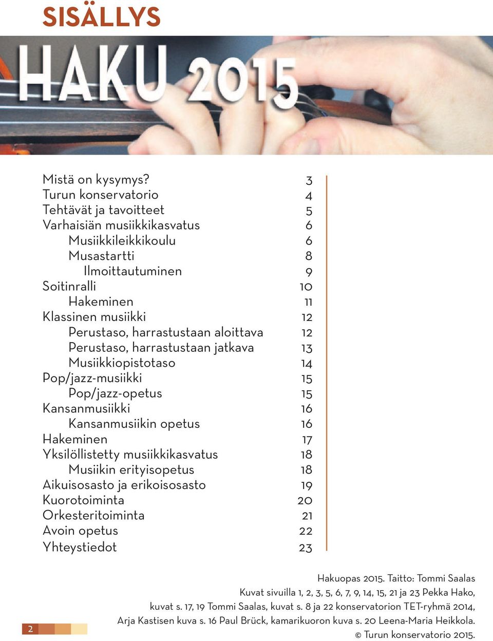 harrastustaan aloittava 12 Perustaso, harrastustaan jatkava 13 Musiikkiopistotaso 14 Pop/jazz-musiikki 15 Pop/jazz-opetus 15 Kansanmusiikki 16 Kansanmusiikin opetus 16 Hakeminen 17 Yksilöllistetty