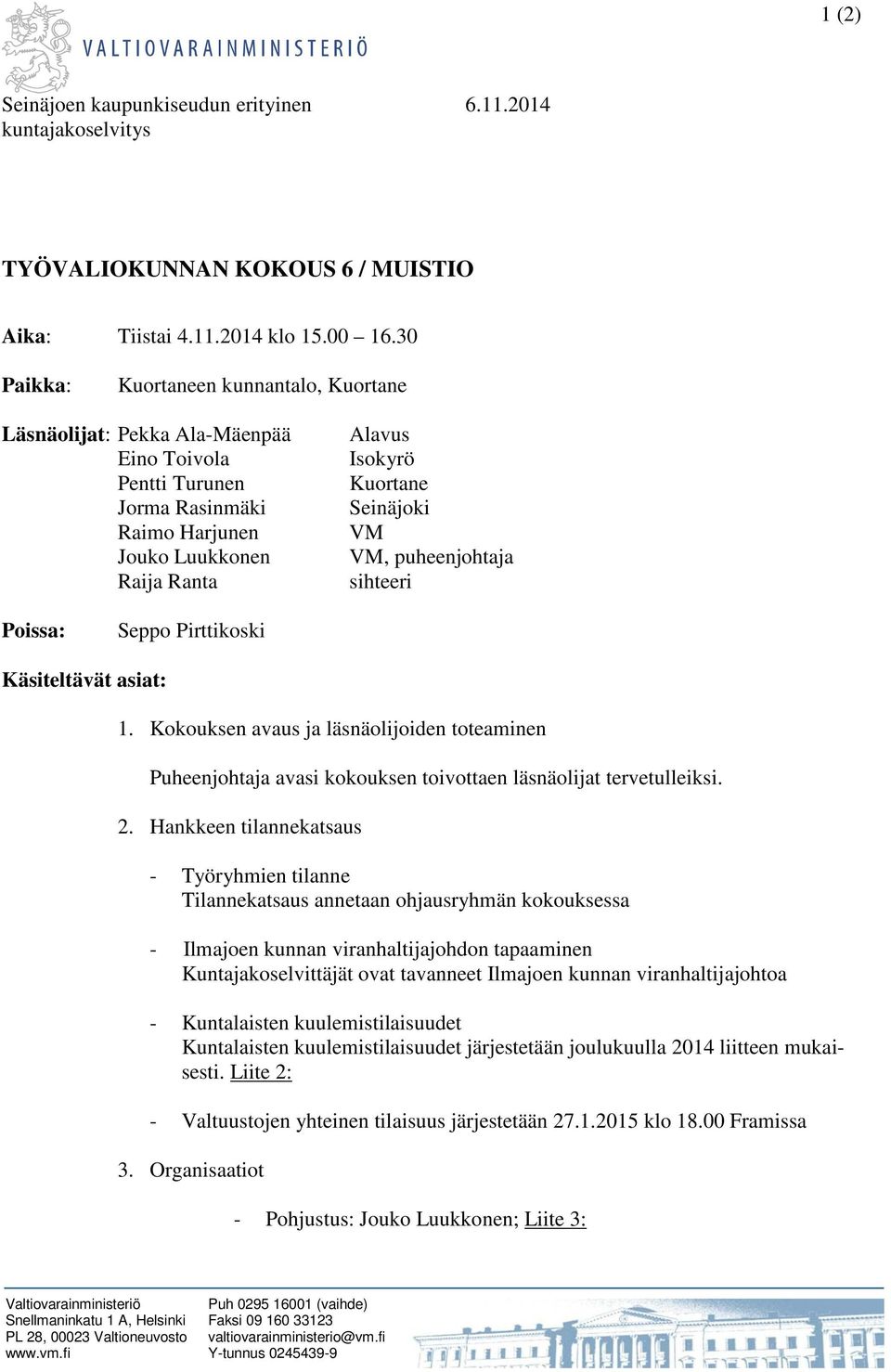 VM, puheenjohtaja sihteeri Poissa: Seppo Pirttikoski Käsiteltävät asiat: 1. Kokouksen avaus ja läsnäolijoiden toteaminen Puheenjohtaja avasi kokouksen toivottaen läsnäolijat tervetulleiksi. 2.