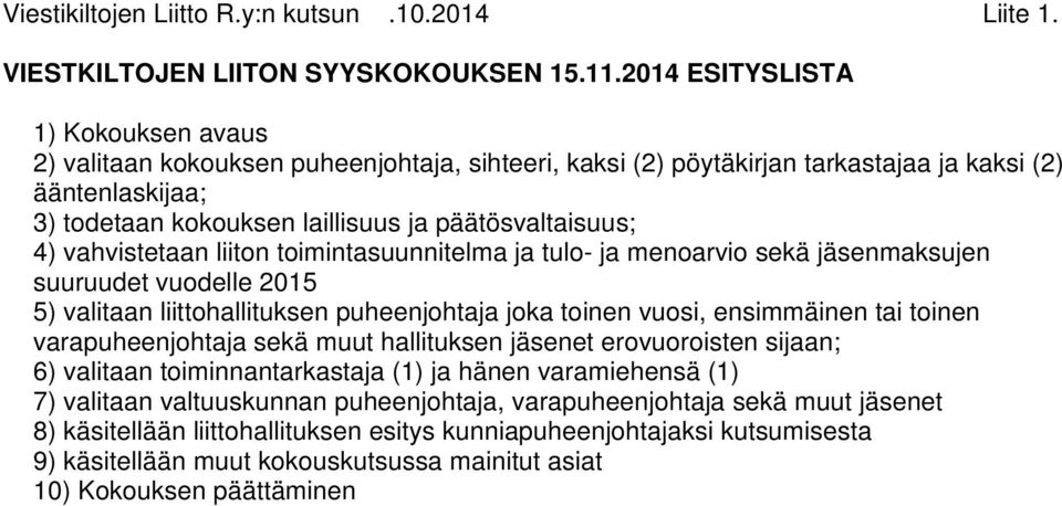 4) vahvistetaan liiton toimintasuunnitelma ja tulo- ja menoarvio sekä jäsenmaksujen suuruudet vuodelle 2015 5) valitaan liittohallituksen puheenjohtaja joka toinen vuosi, ensimmäinen tai toinen