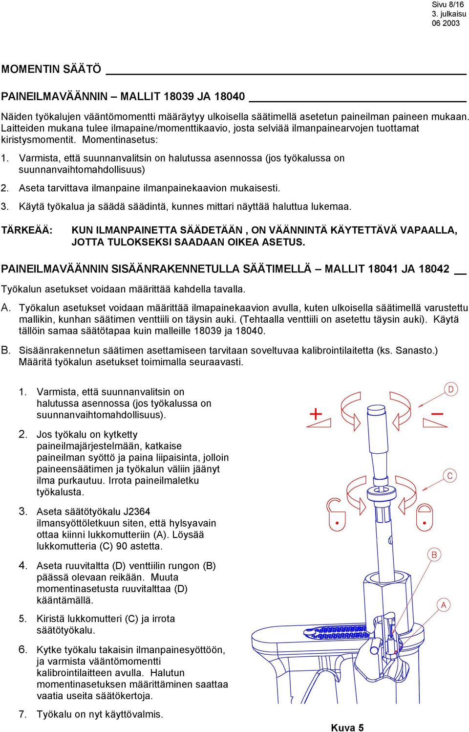 Varmista, että suunnanvalitsin on halutussa asennossa (jos työkalussa on suunnanvaihtomahdollisuus) 2. Aseta tarvittava ilmanpaine ilmanpainekaavion mukaisesti. 3.