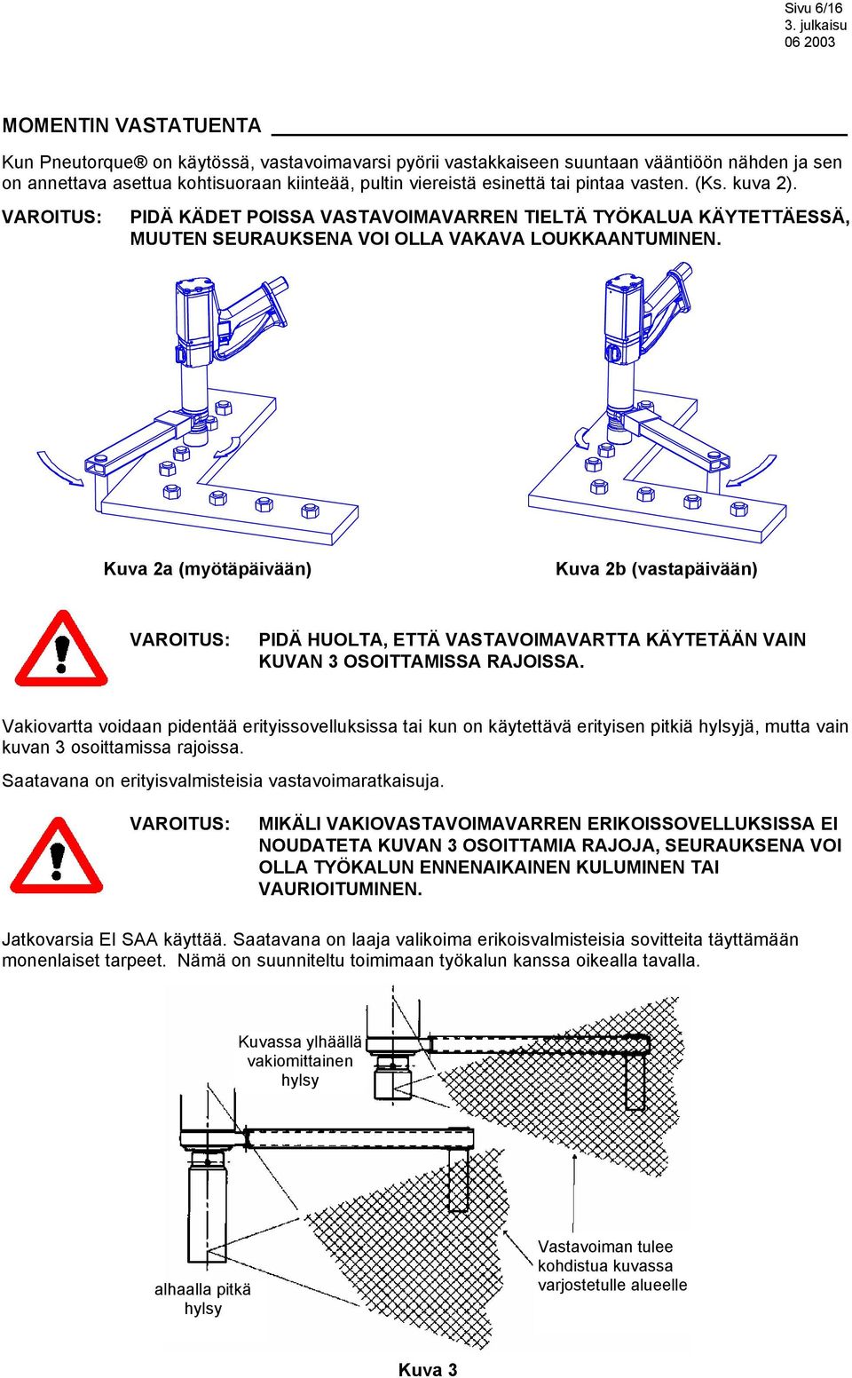 Kuva 2a (myötäpäivään) Kuva 2b (vastapäivään) PIDÄ HUOLTA, ETTÄ VASTAVOIMAVARTTA KÄYTETÄÄN VAIN KUVAN 3 OSOITTAMISSA RAJOISSA.