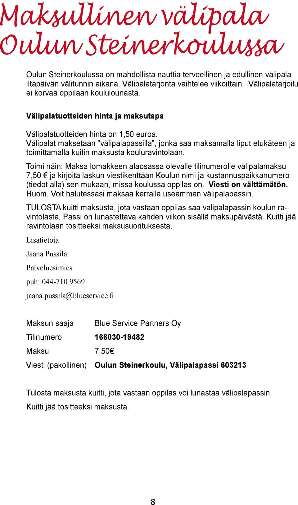 Välipalat maksetaan välipalapassilla, jonka saa maksamalla liput etukäteen ja toimittamalla kuitin maksusta kouluravintolaan.