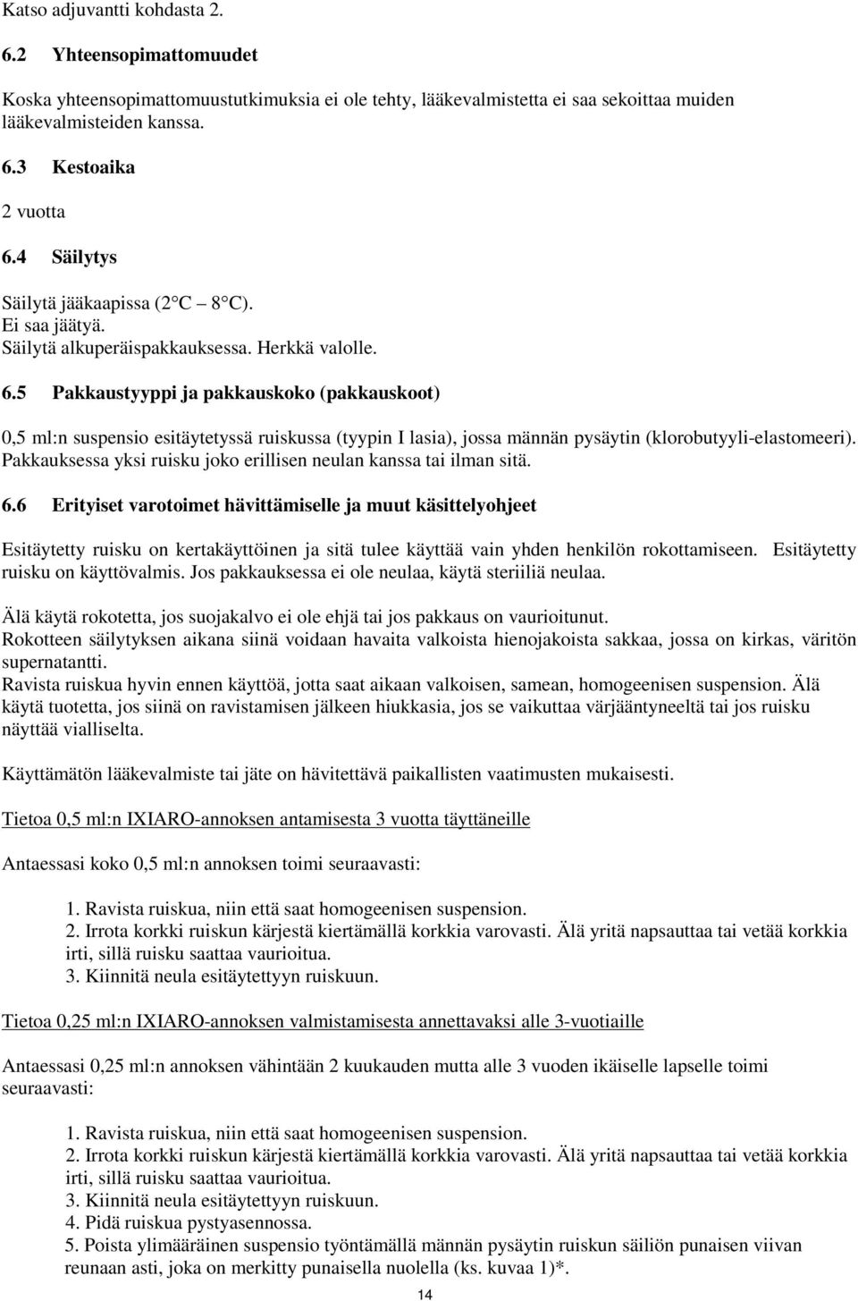 5 Pakkaustyyppi ja pakkauskoko (pakkauskoot) 0,5 ml:n suspensio esitäytetyssä ruiskussa (tyypin I lasia), jossa männän pysäytin (klorobutyyli-elastomeeri).