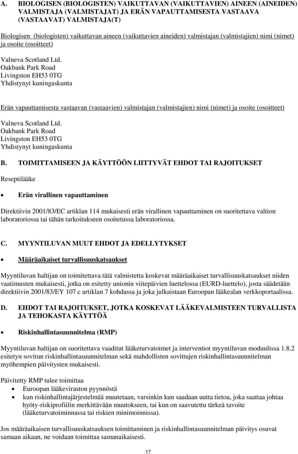 Oakbank Park Road Livingston EH53 0TG Yhdistynyt kuningaskunta Erän vapauttamisesta vastaavan (vastaavien) valmistajan (valmistajien) nimi (nimet) ja osoite (osoitteet) Valneva Scotland Ltd.