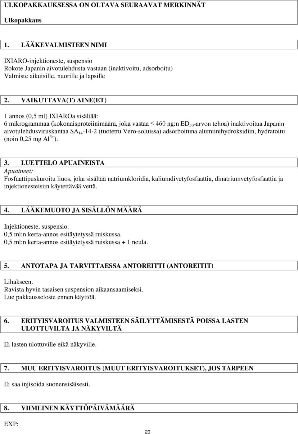 VAIKUTTAVA(T) AINE(ET) 1 annos (0,5 ml) IXIAROa sisältää: 6 mikrogrammaa (kokonaisproteiinimäärä, joka vastaa 460 ng:n ED 50 -arvon tehoa) inaktivoitua Japanin aivotulehdusviruskantaa SA 14-14-2