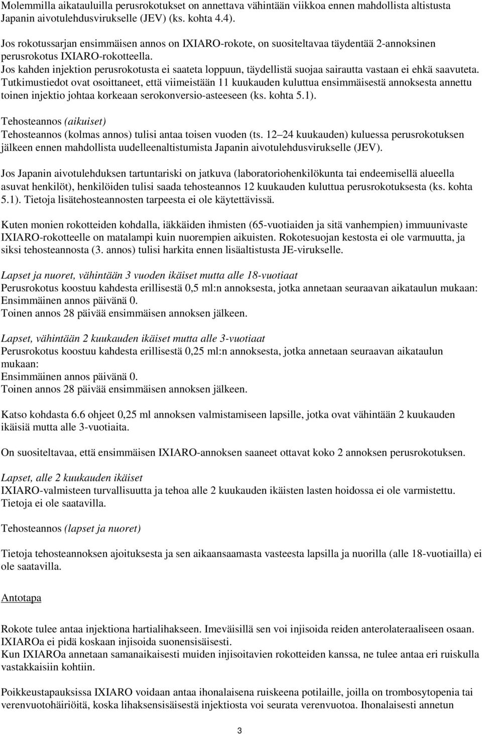 Jos kahden injektion perusrokotusta ei saateta loppuun, täydellistä suojaa sairautta vastaan ei ehkä saavuteta.