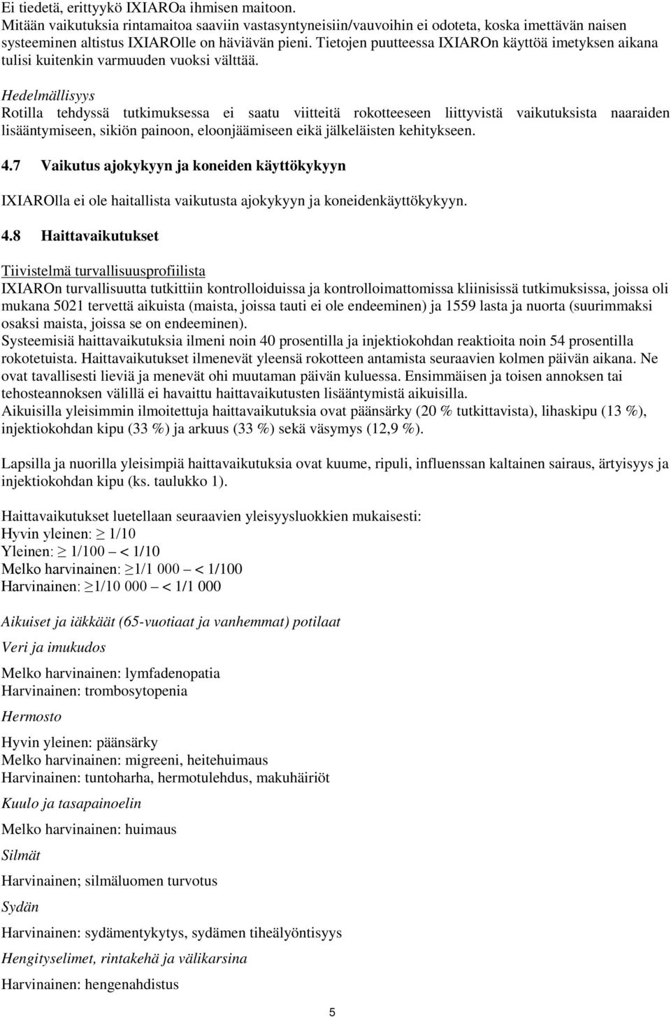 Hedelmällisyys Rotilla tehdyssä tutkimuksessa ei saatu viitteitä rokotteeseen liittyvistä vaikutuksista naaraiden lisääntymiseen, sikiön painoon, eloonjäämiseen eikä jälkeläisten kehitykseen. 4.