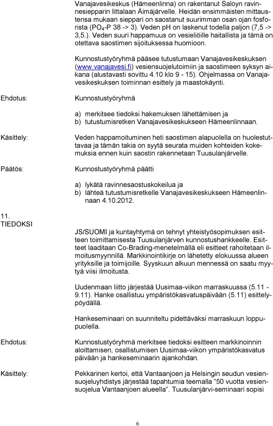 Veden ph on laskenut todella paljon (7,5 -> 3,5.). Veden suuri happamuus on vesieliöille haitallista ja tämä on otettava saostimen sijoituksessa huomioon.