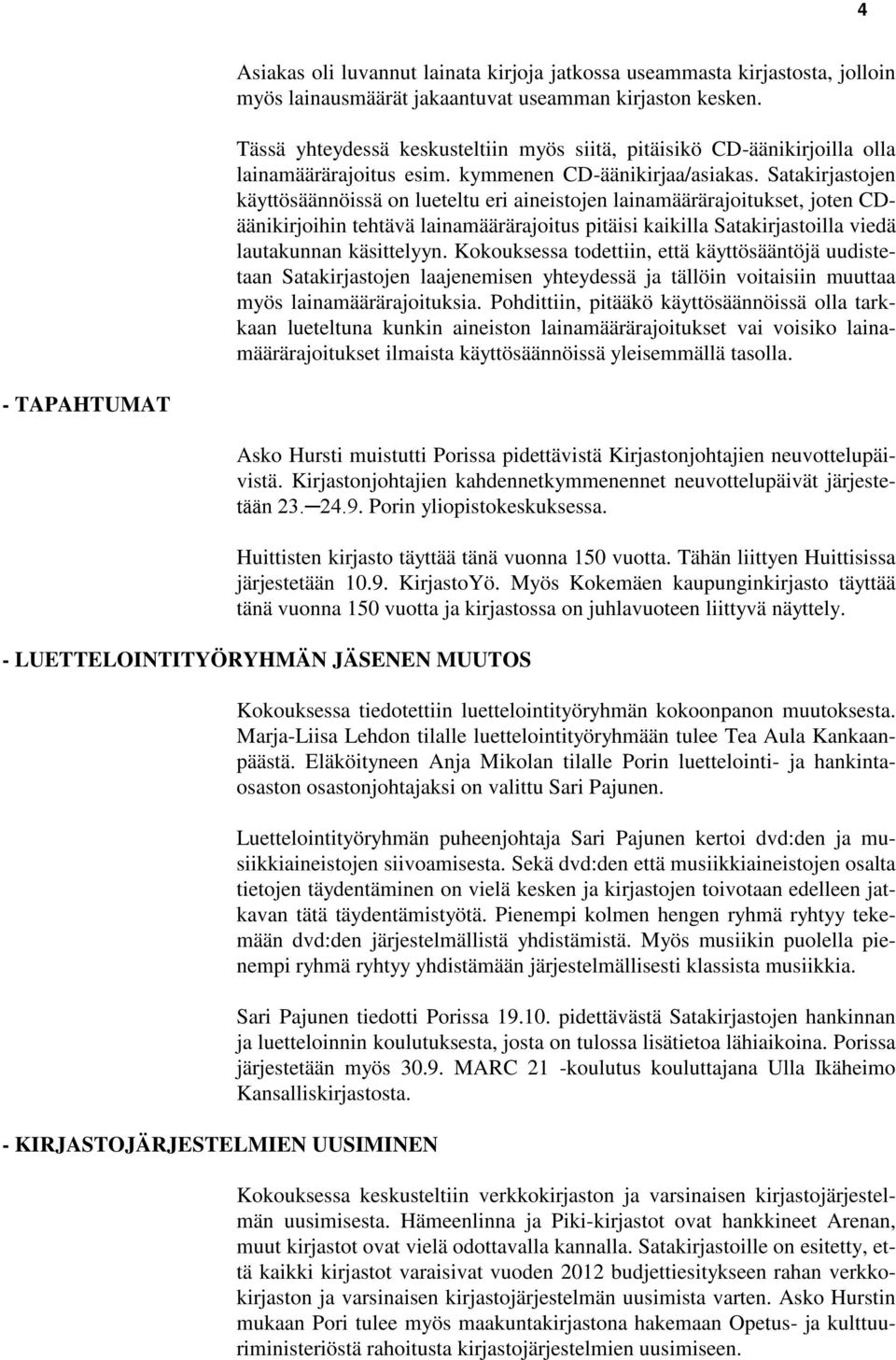 Satakirjastojen käyttösäännöissä on lueteltu eri aineistojen lainamäärärajoitukset, joten CDäänikirjoihin tehtävä lainamäärärajoitus pitäisi kaikilla Satakirjastoilla viedä lautakunnan käsittelyyn.