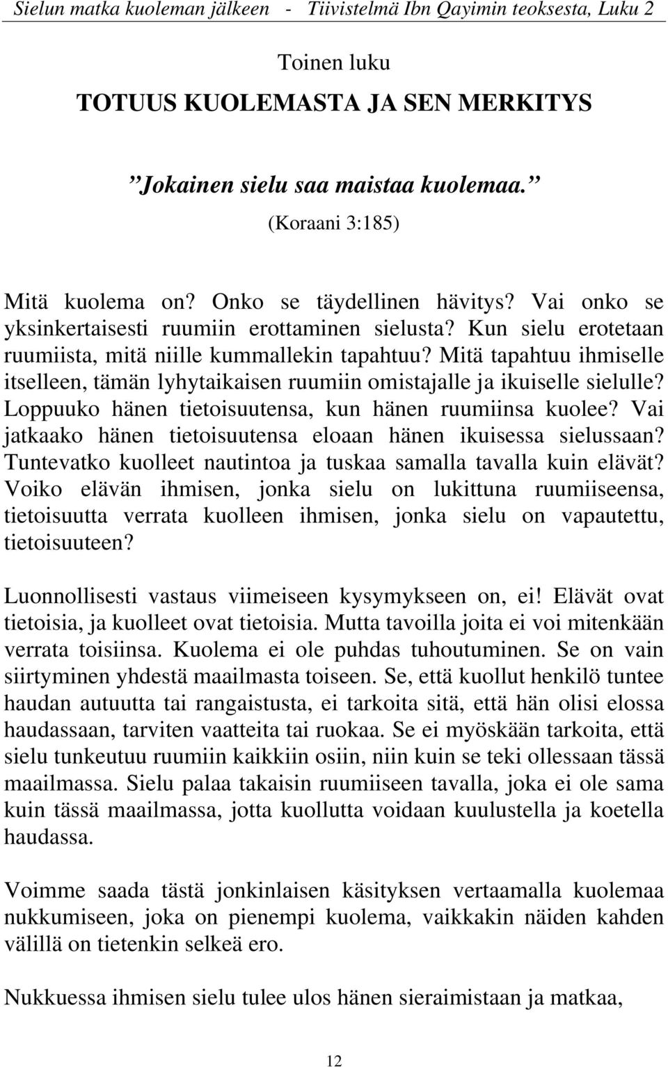 Mitä tapahtuu ihmiselle itselleen, tämän lyhytaikaisen ruumiin omistajalle ja ikuiselle sielulle? Loppuuko hänen tietoisuutensa, kun hänen ruumiinsa kuolee?