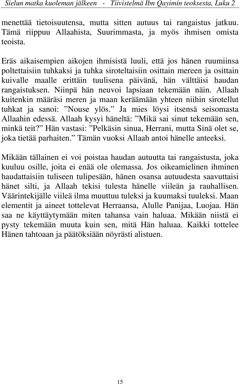 Eräs aikaisempien aikojen ihmisistä luuli, että jos hänen ruumiinsa poltettaisiin tuhkaksi ja tuhka siroteltaisiin osittain mereen ja osittain kuivalle maalle erittäin tuulisena päivänä, hän