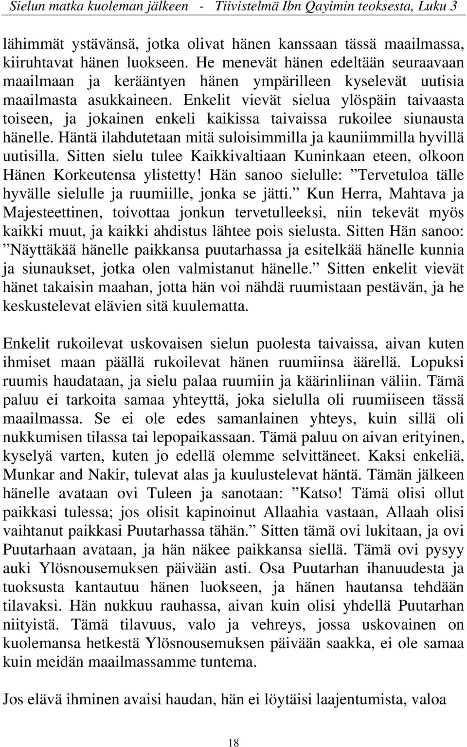 Enkelit vievät sielua ylöspäin taivaasta toiseen, ja jokainen enkeli kaikissa taivaissa rukoilee siunausta hänelle. Häntä ilahdutetaan mitä suloisimmilla ja kauniimmilla hyvillä uutisilla.