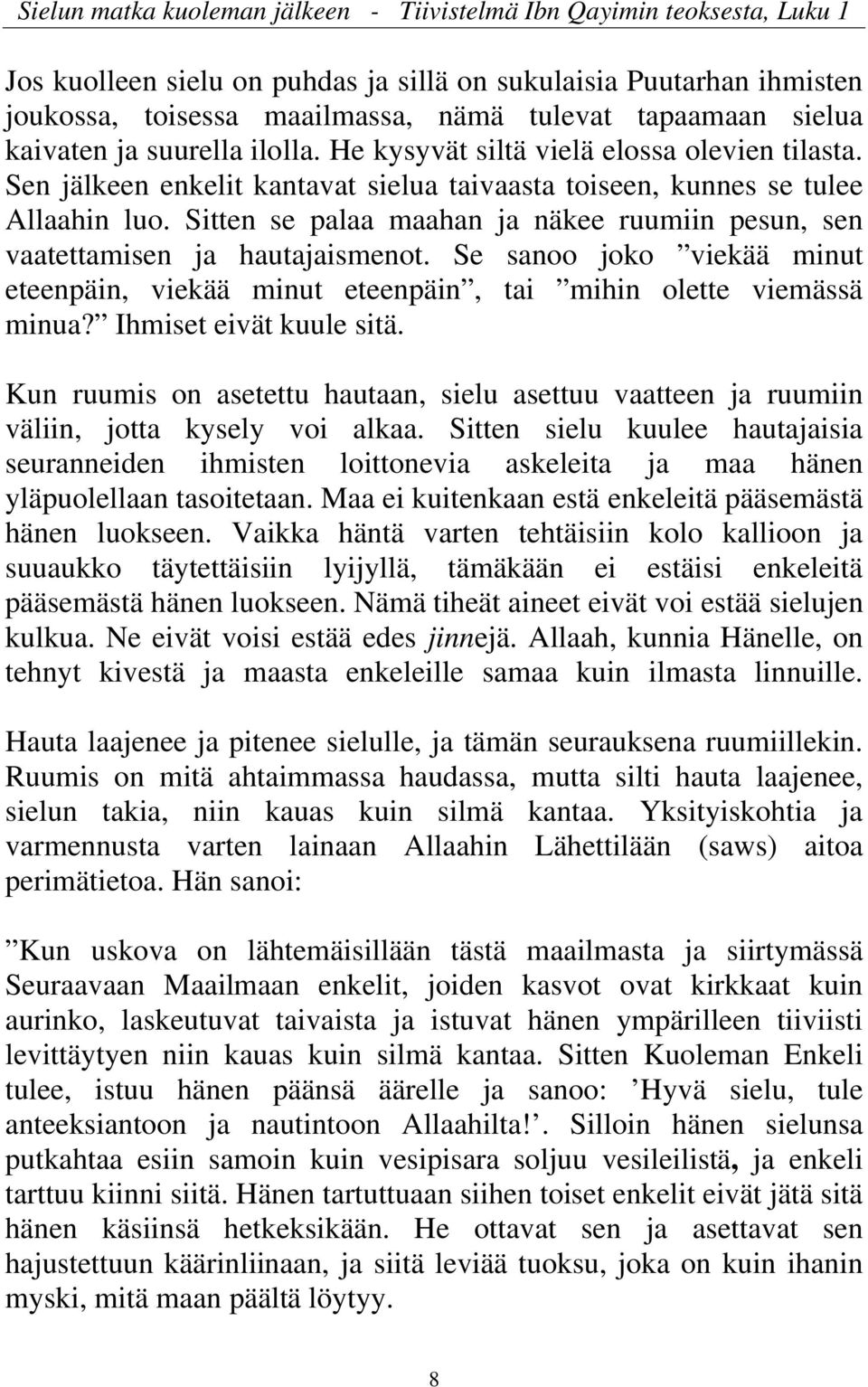 Sitten se palaa maahan ja näkee ruumiin pesun, sen vaatettamisen ja hautajaismenot. Se sanoo joko viekää minut eteenpäin, viekää minut eteenpäin, tai mihin olette viemässä minua?