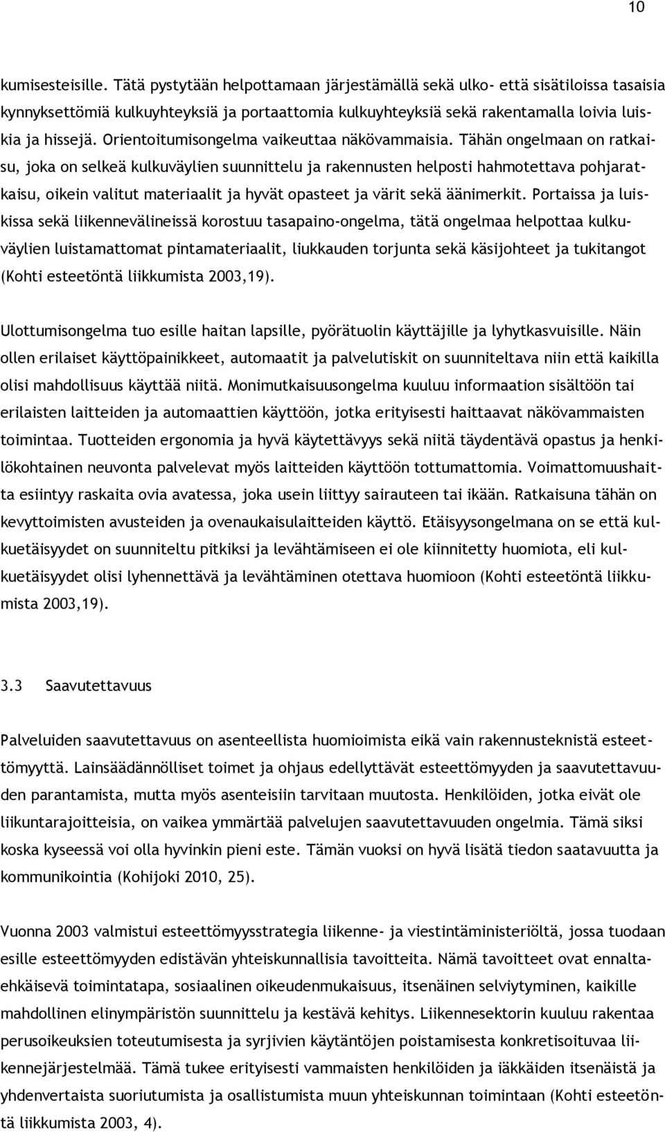 Orientoitumisongelma vaikeuttaa näkövammaisia.