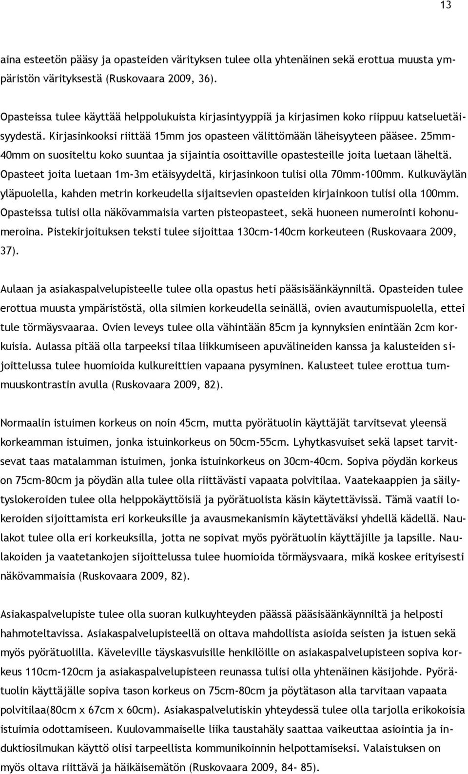 25mm- 40mm on suositeltu koko suuntaa ja sijaintia osoittaville opastesteille joita luetaan läheltä. Opasteet joita luetaan 1m-3m etäisyydeltä, kirjasinkoon tulisi olla 70mm-100mm.