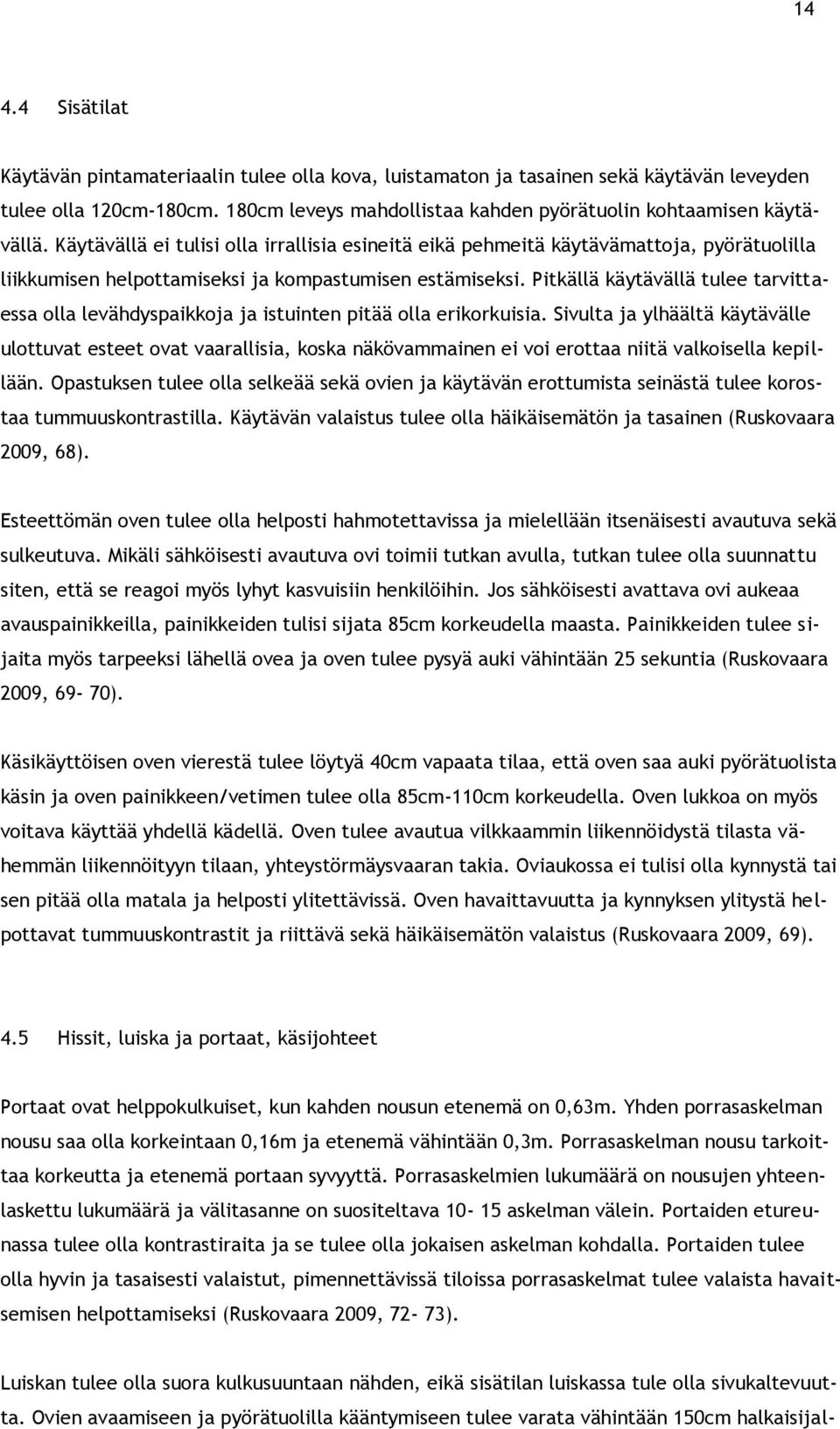 Pitkällä käytävällä tulee tarvittaessa olla levähdyspaikkoja ja istuinten pitää olla erikorkuisia.