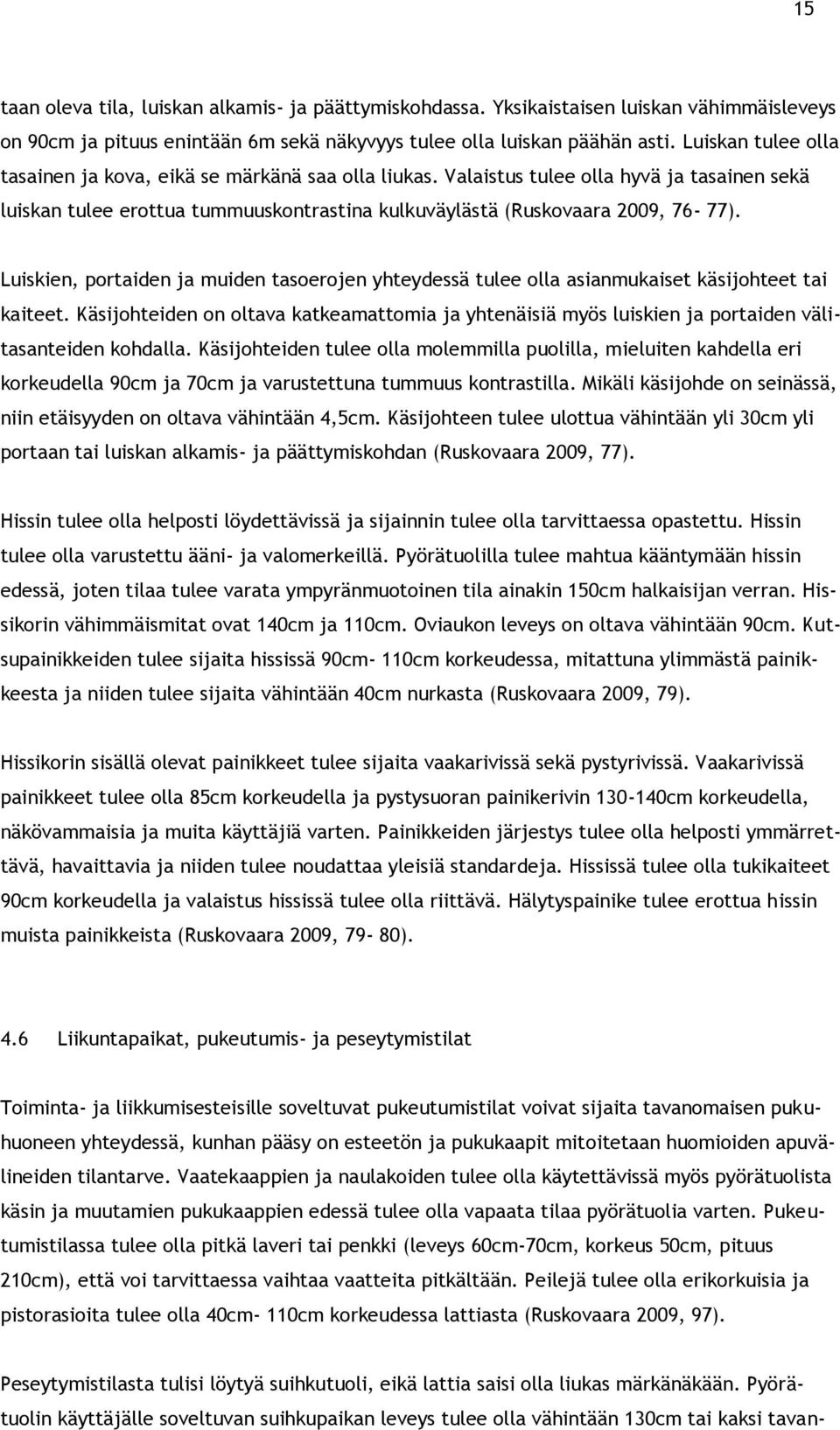 Luiskien, portaiden ja muiden tasoerojen yhteydessä tulee olla asianmukaiset käsijohteet tai kaiteet.