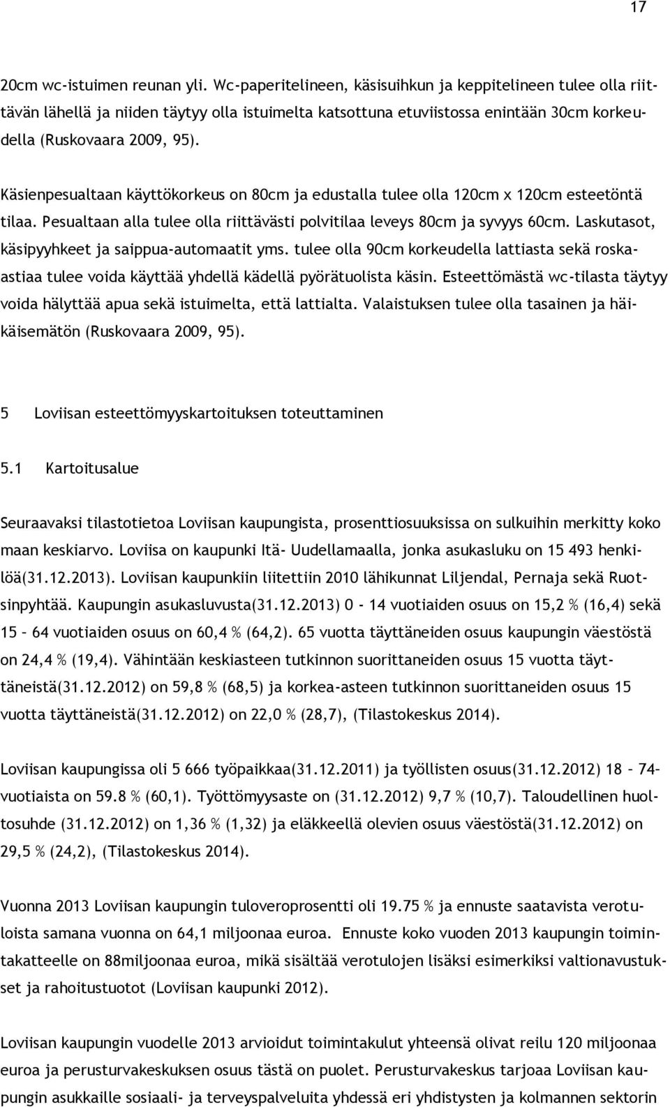 Käsienpesualtaan käyttökorkeus on 80cm ja edustalla tulee olla 120cm x 120cm esteetöntä tilaa. Pesualtaan alla tulee olla riittävästi polvitilaa leveys 80cm ja syvyys 60cm.