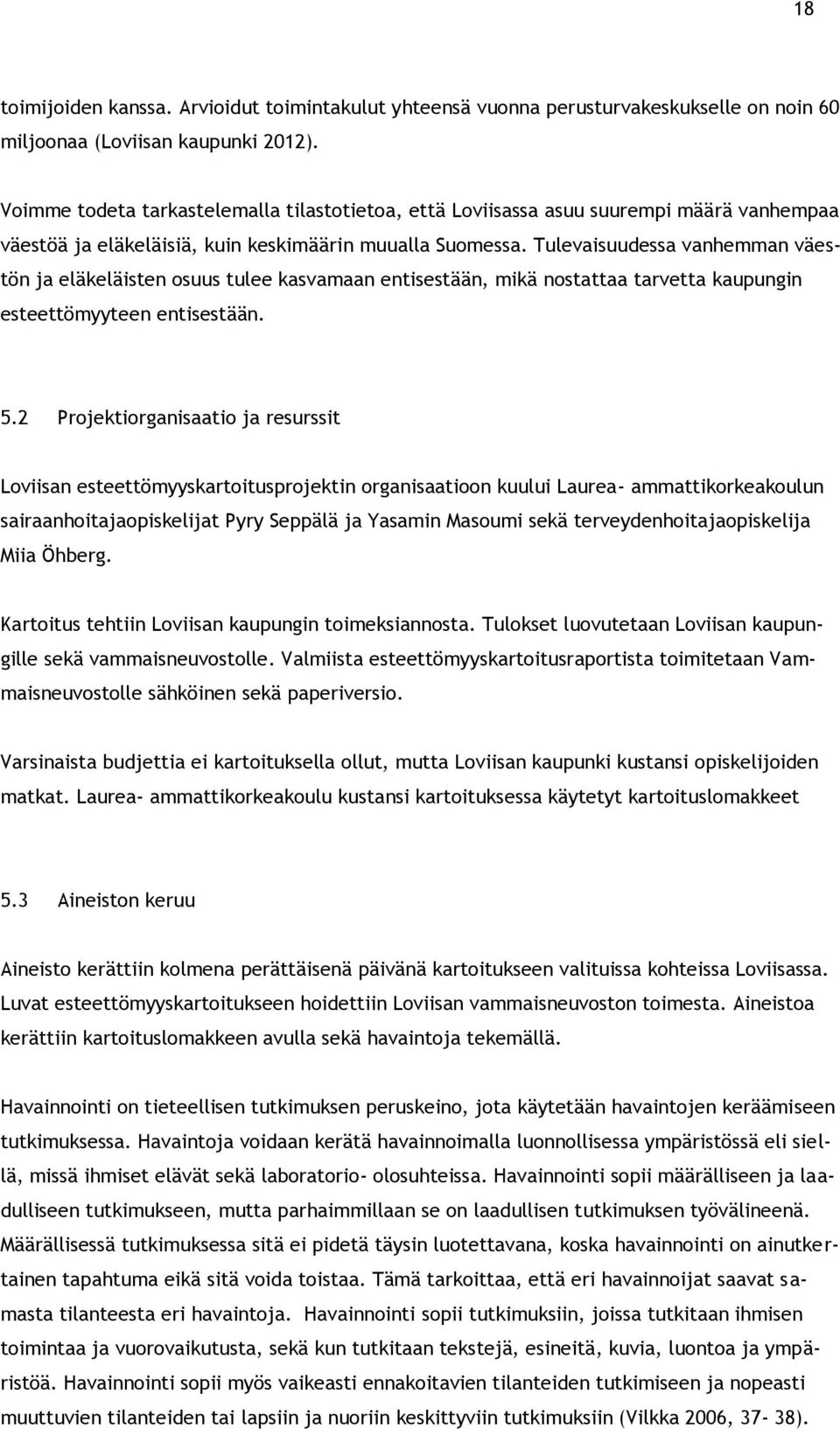 Tulevaisuudessa vanhemman väestön ja eläkeläisten osuus tulee kasvamaan entisestään, mikä nostattaa tarvetta kaupungin esteettömyyteen entisestään. 5.