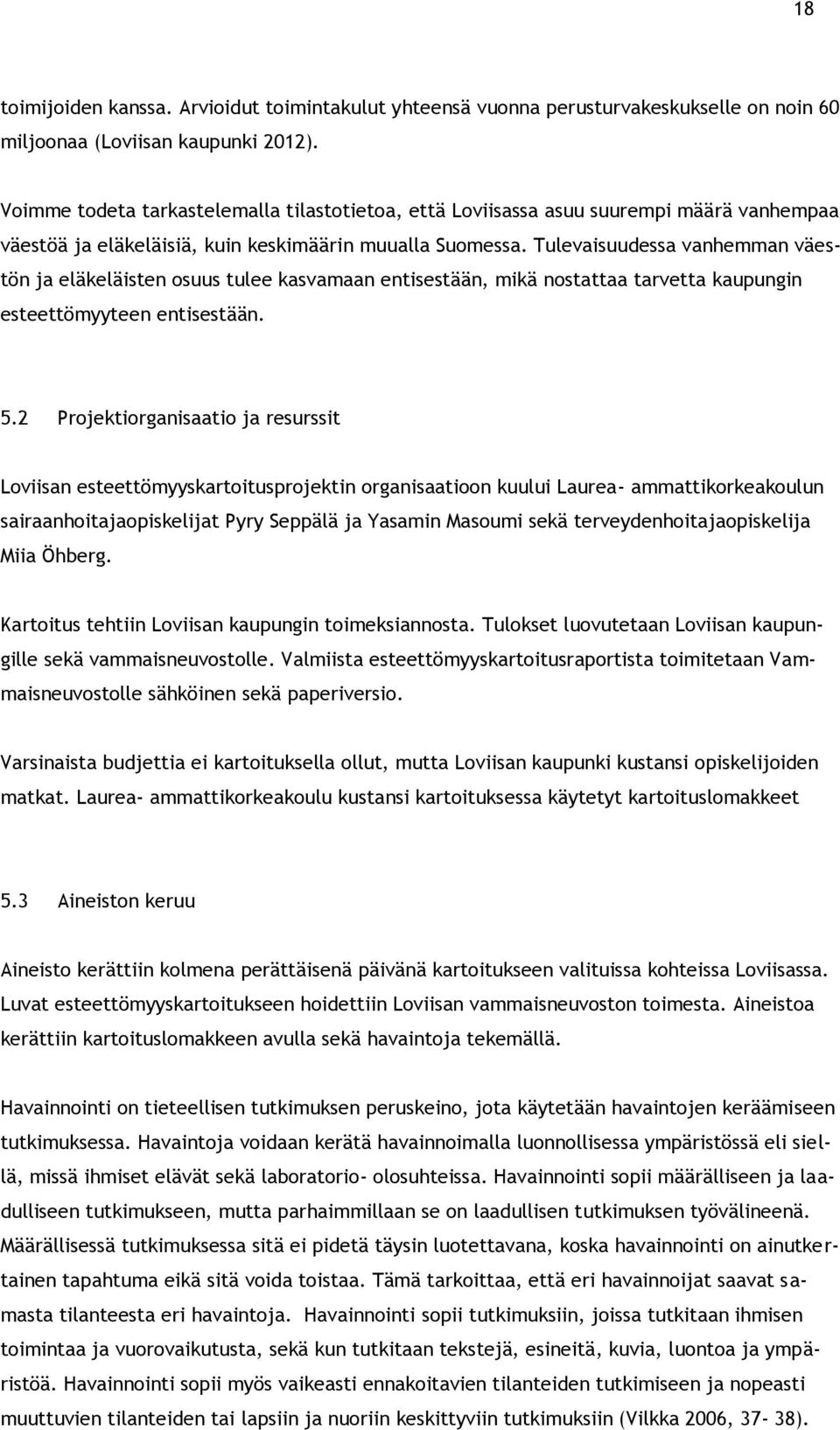 Tulevaisuudessa vanhemman väestön ja eläkeläisten osuus tulee kasvamaan entisestään, mikä nostattaa tarvetta kaupungin esteettömyyteen entisestään. 5.