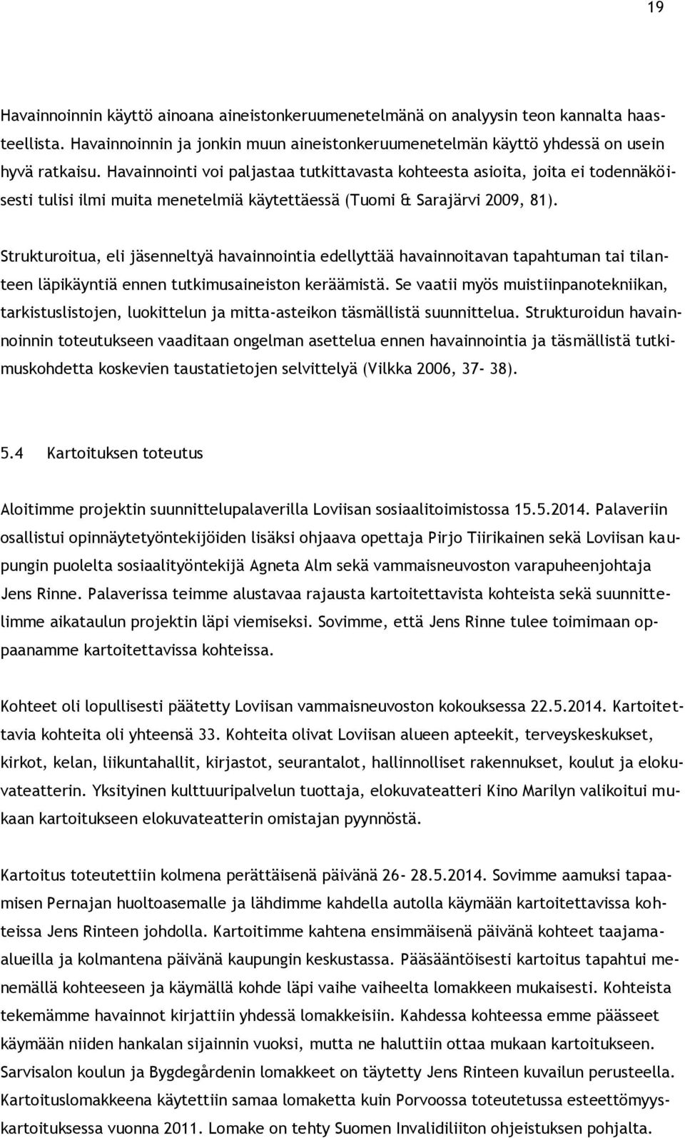 Strukturoitua, eli jäsenneltyä havainnointia edellyttää havainnoitavan tapahtuman tai tilanteen läpikäyntiä ennen tutkimusaineiston keräämistä.