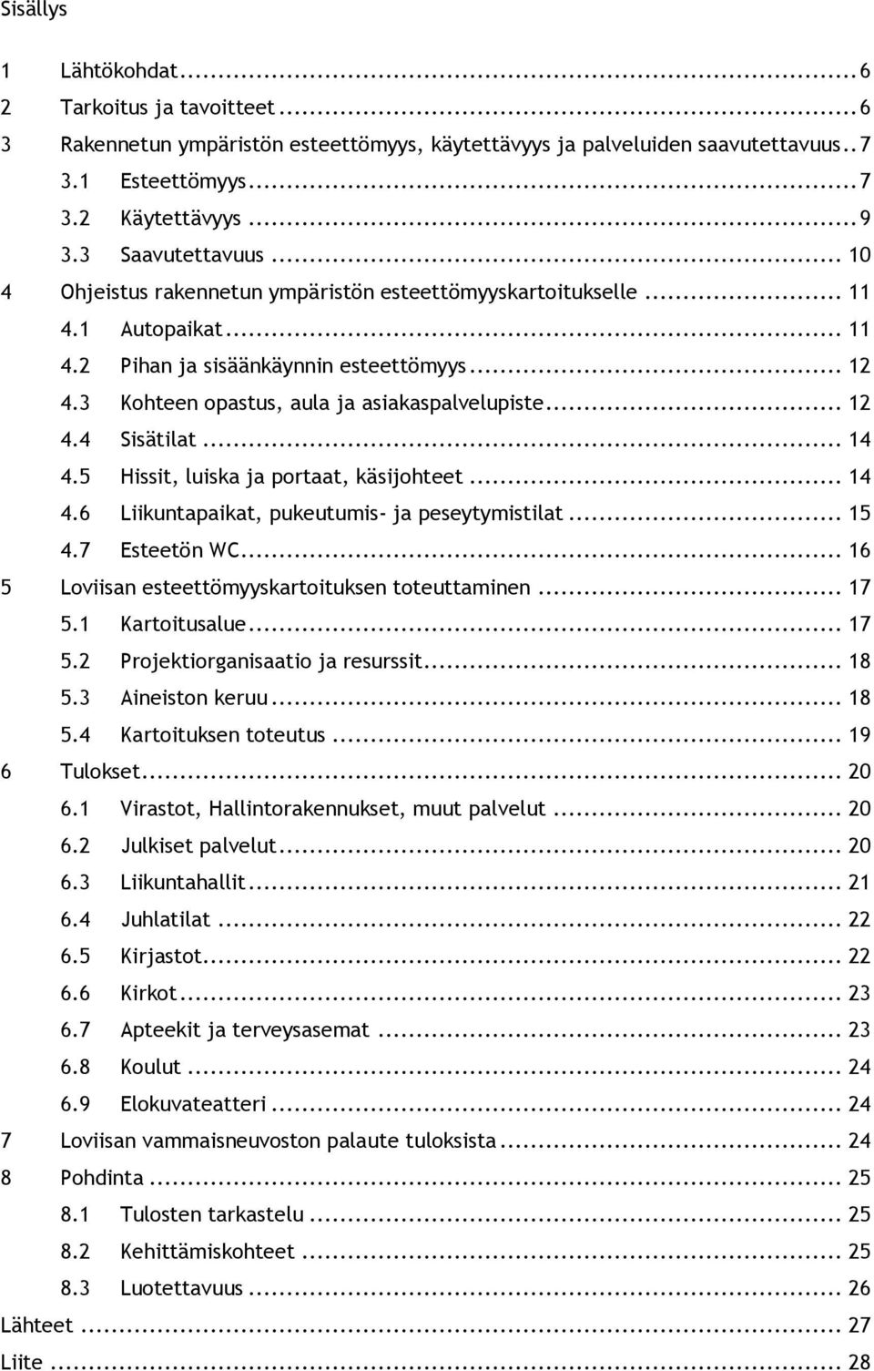 3 Kohteen opastus, aula ja asiakaspalvelupiste... 12 4.4 Sisätilat... 14 4.5 Hissit, luiska ja portaat, käsijohteet... 14 4.6 Liikuntapaikat, pukeutumis- ja peseytymistilat... 15 4.7 Esteetön WC.