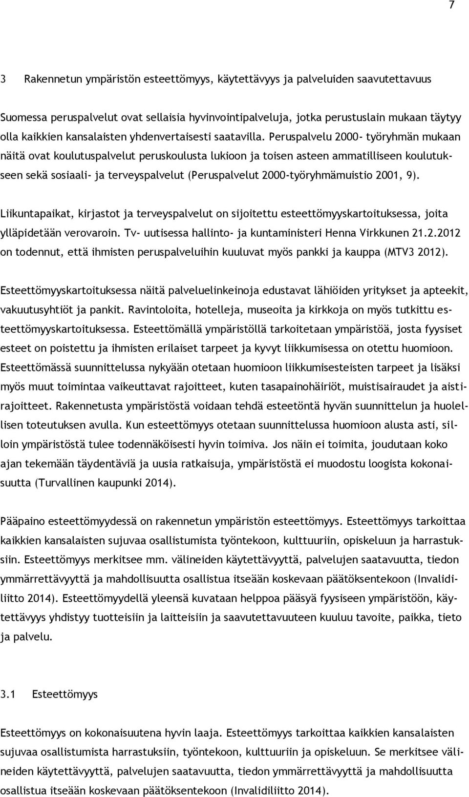 Peruspalvelu 2000- työryhmän mukaan näitä ovat koulutuspalvelut peruskoulusta lukioon ja toisen asteen ammatilliseen koulutukseen sekä sosiaali- ja terveyspalvelut (Peruspalvelut 2000-työryhmämuistio