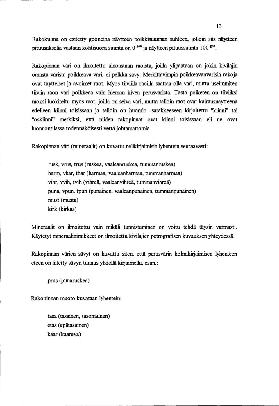 Merkittävimpiä poikkeavanvärisiä rakoja ovat täytteiset ja avoimet raot. Myös tiiviillä raoilla saattaa olla väri, mutta useimmiten tiiviin raon väri poikkeaa vain hieman kiven perusväristä.