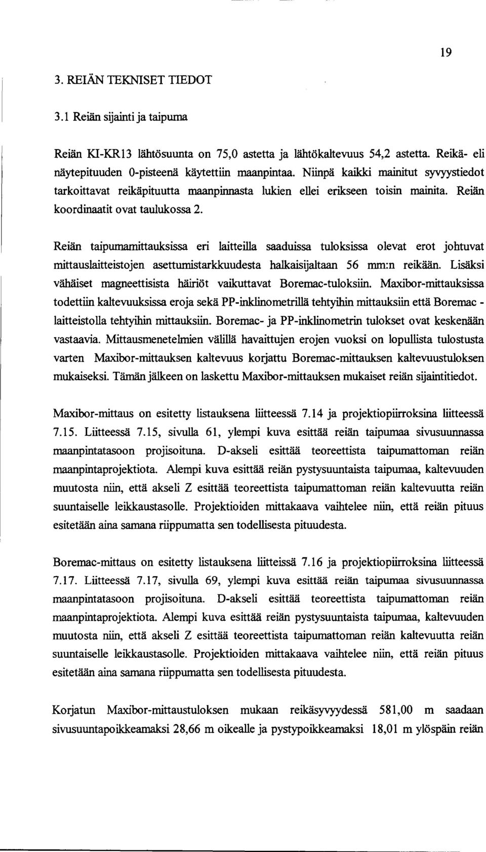 Reiän taipumamittauksissa eri laitteilla saaduissa tuloksissa olevat erot johtuvat mittauslaitteistojen asettumistarkkuudesta halkaisijaltaan 56 mm:n reikään.