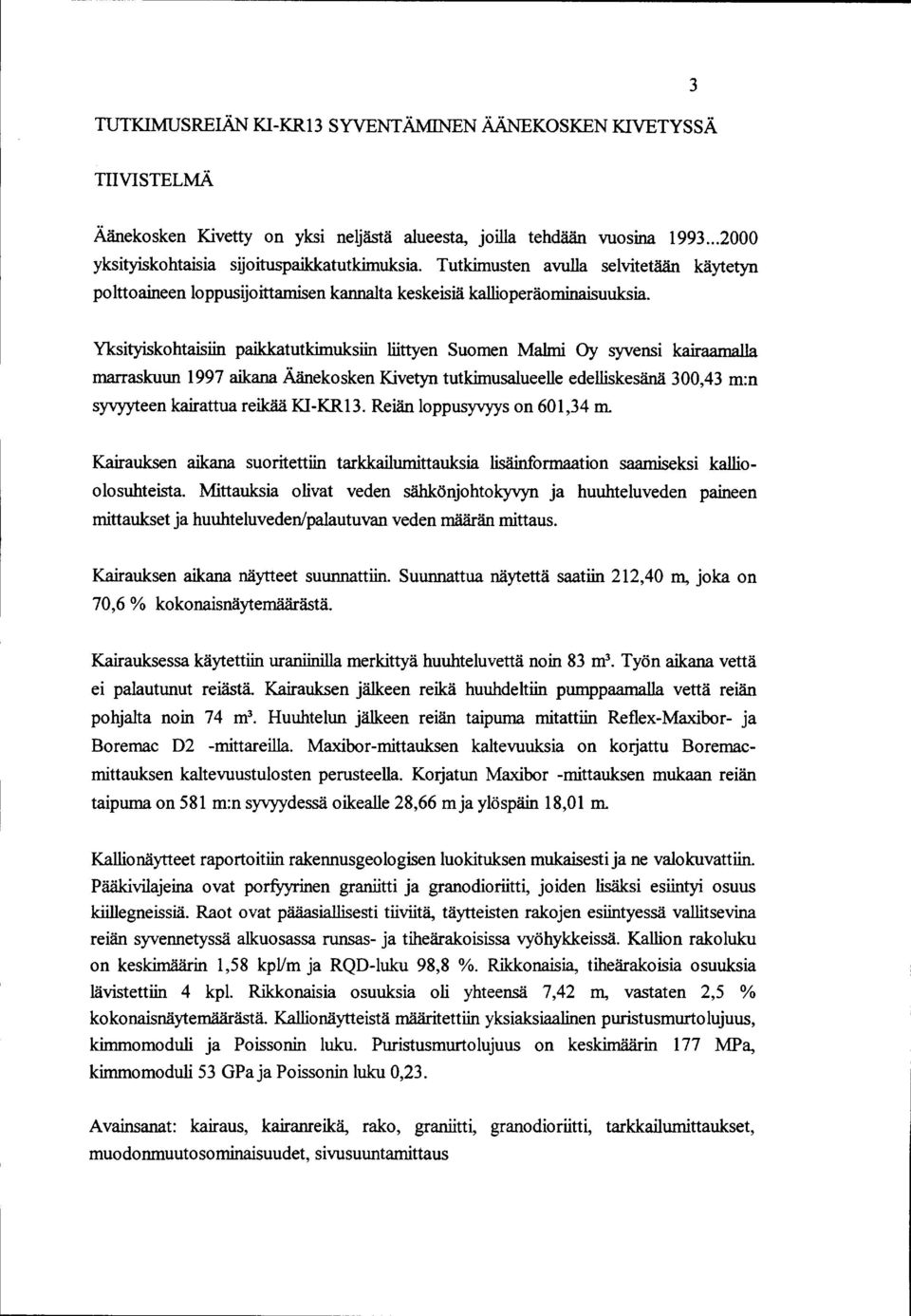 Yksityiskohtaisiin paikkatutkimuksiin liittyen Suomen Malmi Oy syvensi kairaamalla marraskuun 997 aikana Äänekosken Kivetyn tutkimusalueelle edelliskesänä 300,43 m:n syvyyteen kairattua reikää KI-KR3.