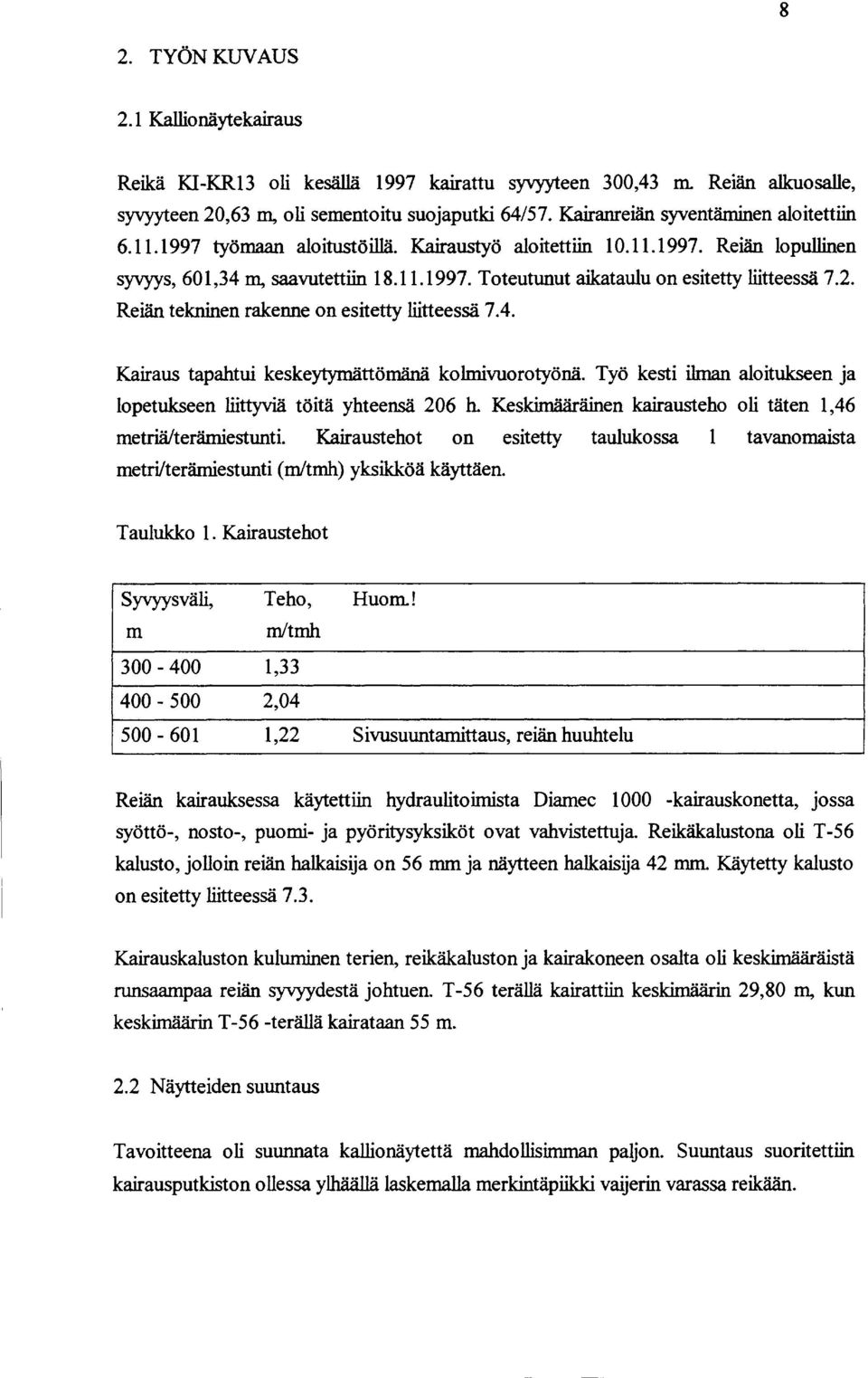 2. Reiän tekninen rakenne on esitetty liitteessä 7.4. Kairaus tapahtui keskeytymättömänä kolmivuorotyönä. Työ kesti ilman aloitukseen ja!opetukseen liittyviä töitä yhteensä 206 h.